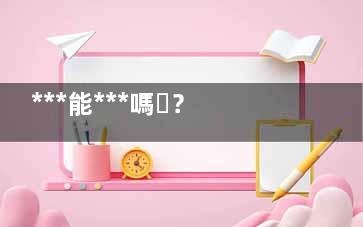 ***能***嗎？,***能***嗎